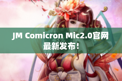 JM Comicron Mic2.0官網(wǎng)最新發(fā)布！