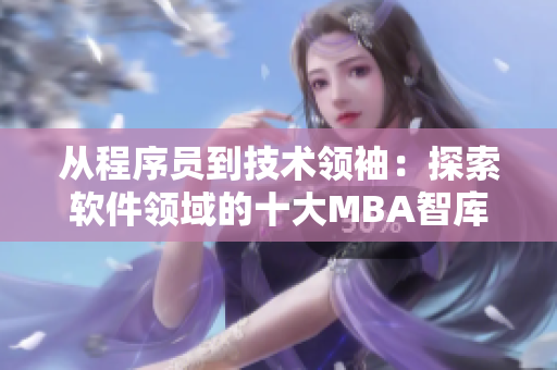 從程序員到技術(shù)領(lǐng)袖：探索軟件領(lǐng)域的十大MBA智庫