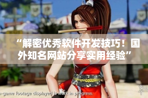 “解密優(yōu)秀軟件開發(fā)技巧！國外知名網(wǎng)站分享實(shí)用經(jīng)驗(yàn)”