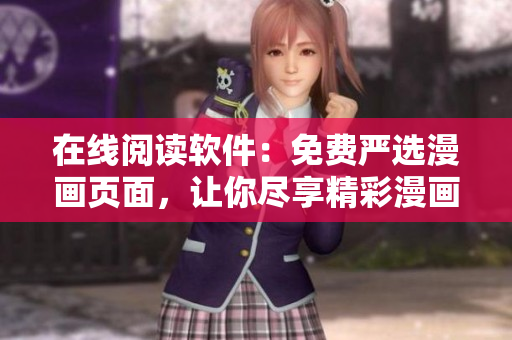 在線閱讀軟件：免費(fèi)嚴(yán)選漫畫(huà)頁(yè)面，讓你盡享精彩漫畫(huà)世界