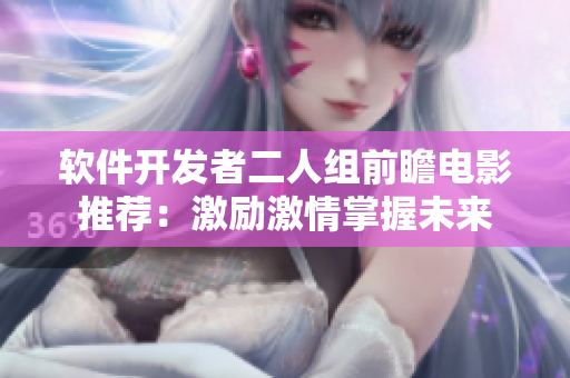 軟件開發(fā)者二人組前瞻電影推薦：激勵(lì)激情掌握未來