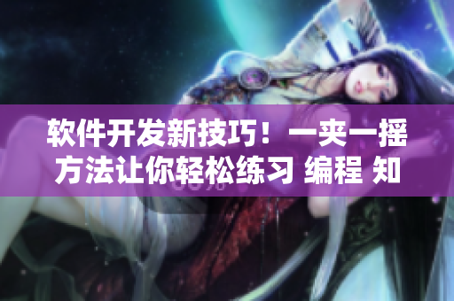 軟件開發(fā)新技巧！一夾一搖方法讓你輕松練習(xí) 編程 知識(shí)
