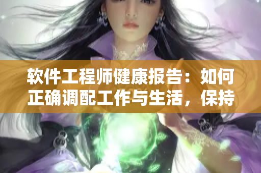 軟件工程師健康報告：如何正確調(diào)配工作與生活，保持身心健康