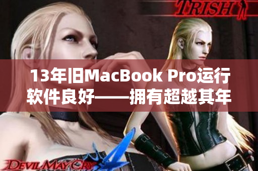 13年舊MacBook Pro運行軟件良好——擁有超越其年齡的性能