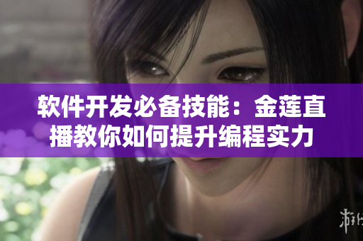 軟件開發(fā)必備技能：金蓮直播教你如何提升編程實(shí)力