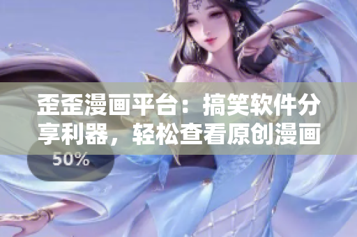 歪歪漫畫(huà)平臺(tái)：搞笑軟件分享利器，輕松查看原創(chuàng)漫畫(huà)