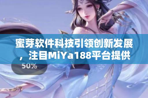 蜜芽軟件科技引領(lǐng)創(chuàng)新發(fā)展，注目MiYa188平臺提供優(yōu)質(zhì)服務(wù)