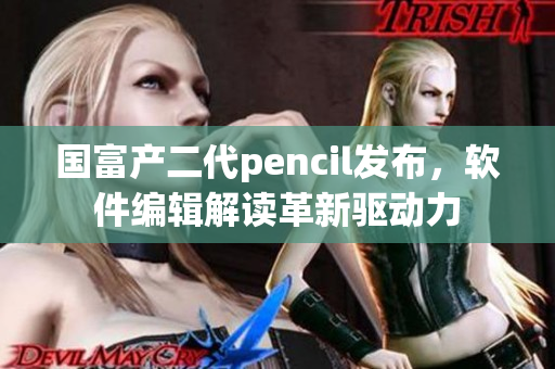 國(guó)富產(chǎn)二代pencil發(fā)布，軟件編輯解讀革新驅(qū)動(dòng)力