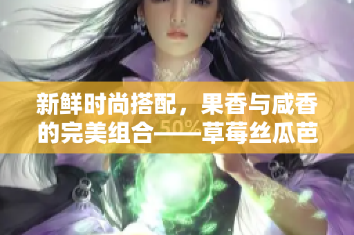 新鮮時(shí)尚搭配，果香與咸香的完美組合——草莓絲瓜芭樂鴨脖奶茶搭餐攻略