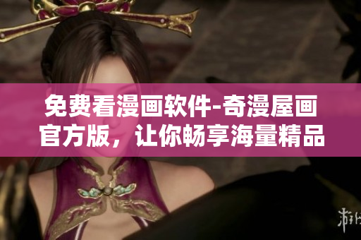 免費(fèi)看漫畫軟件-奇漫屋畫官方版，讓你暢享海量精品漫畫