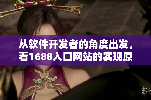 從軟件開發(fā)者的角度出發(fā)，看1688入口網(wǎng)站的實(shí)現(xiàn)原理及實(shí)用性