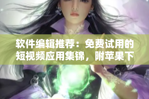 軟件編輯推薦：免費(fèi)試用的短視頻應(yīng)用集錦，附蘋果下載鏈接