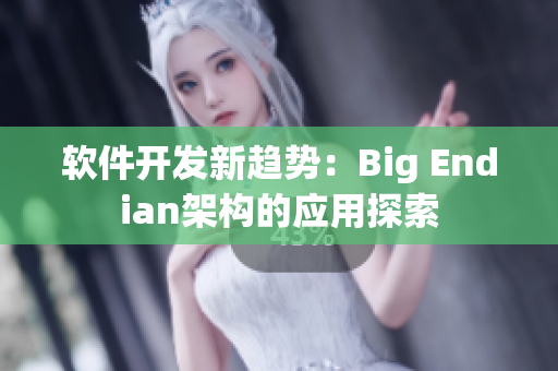 軟件開發(fā)新趨勢：Big Endian架構(gòu)的應(yīng)用探索