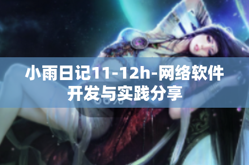 小雨日記11-12h-網(wǎng)絡(luò)軟件開(kāi)發(fā)與實(shí)踐分享