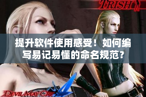 提升軟件使用感受！如何編寫(xiě)易記易懂的命名規(guī)范？
