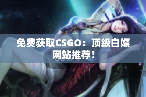 免費獲取CSGO：頂級白嫖網站推薦！