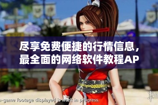 盡享免費(fèi)便捷的行情信息，最全面的網(wǎng)絡(luò)軟件教程APP現(xiàn)已推出！