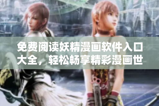 免費閱讀妖精漫畫軟件入口大全，輕松暢享精彩漫畫世界