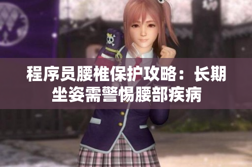 程序員腰椎保護(hù)攻略：長期坐姿需警惕腰部疾病