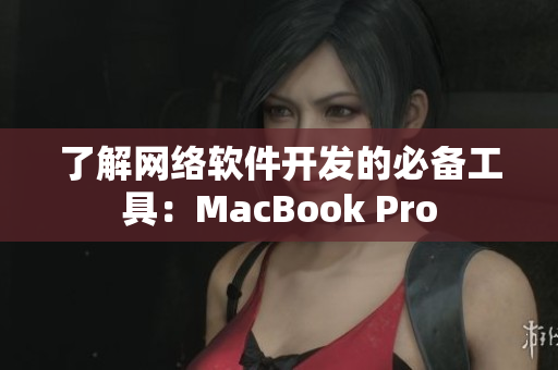 了解網(wǎng)絡(luò)軟件開發(fā)的必備工具：MacBook Pro