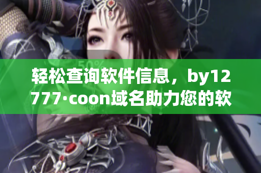 輕松查詢軟件信息，by12777·coon域名助力您的軟件開發(fā)探索