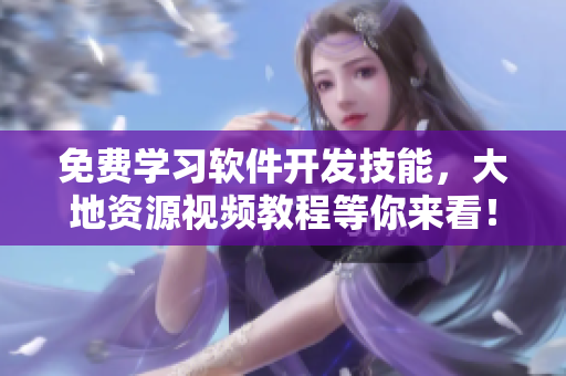 免費(fèi)學(xué)習(xí)軟件開發(fā)技能，大地資源視頻教程等你來看！
