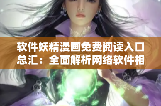 軟件妖精漫畫免費閱讀入口總匯：全面解析網(wǎng)絡軟件相關故事