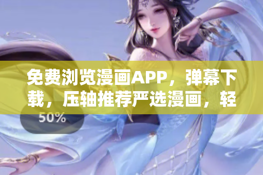 免費瀏覽漫畫APP，彈幕下載，壓軸推薦嚴選漫畫，輕松享受網(wǎng)絡軟件世界
