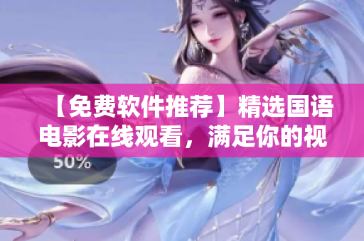 【免費(fèi)軟件推薦】精選國(guó)語(yǔ)電影在線觀看，滿足你的視頻娛樂(lè)需求！