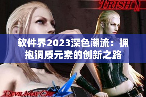 軟件界2023深色潮流：擁抱銅質(zhì)元素的創(chuàng)新之路