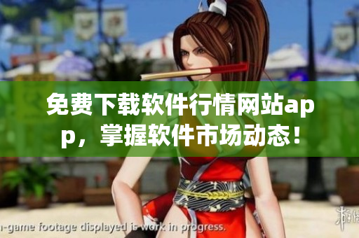 免費(fèi)下載軟件行情網(wǎng)站app，掌握軟件市場(chǎng)動(dòng)態(tài)！