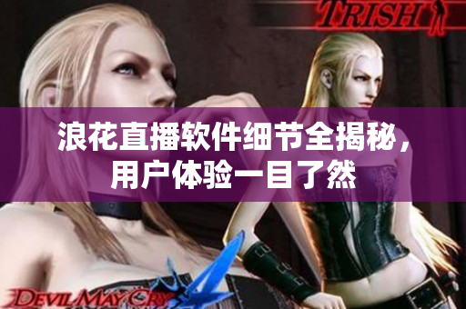 浪花直播軟件細節(jié)全揭秘，用戶體驗一目了然