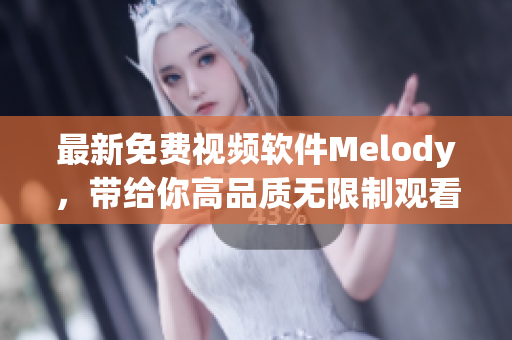 最新免費(fèi)視頻軟件Melody，帶給你高品質(zhì)無(wú)限制觀看體驗(yàn)