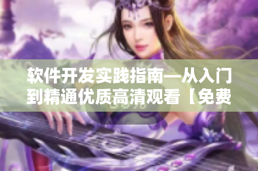 軟件開發(fā)實踐指南—從入門到精通優(yōu)質(zhì)高清觀看【免費】【完整版】