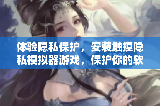 體驗(yàn)隱私保護(hù)，安裝觸摸隱私模擬器游戲，保護(hù)你的軟件數(shù)據(jù)