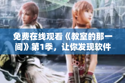 免費在線觀看《教室的那一間》第1季，讓你發(fā)現(xiàn)軟件世界的奇妙統(tǒng)治