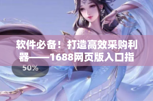 軟件必備！打造高效采購(gòu)利器——1688網(wǎng)頁(yè)版入口指南