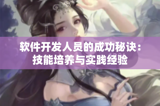 軟件開發(fā)人員的成功秘訣：技能培養(yǎng)與實(shí)踐經(jīng)驗(yàn)