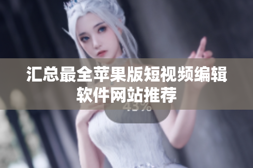 匯總最全蘋(píng)果版短視頻編輯軟件網(wǎng)站推薦