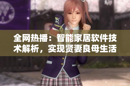 全網(wǎng)熱播：智能家居軟件技術(shù)解析，實(shí)現(xiàn)賢妻良母生活夢想