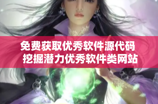 免費獲取優(yōu)秀軟件源代碼  挖掘潛力優(yōu)秀軟件類網(wǎng)站