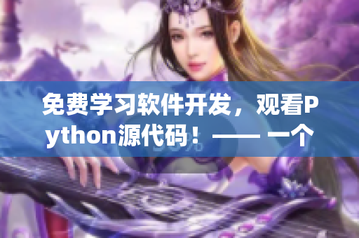 免費(fèi)學(xué)習(xí)軟件開發(fā)，觀看Python源代碼！—— 一個(gè)程序員的福音