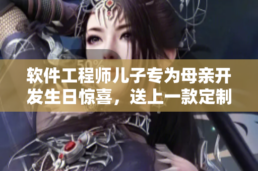 軟件工程師兒子專為母親開發(fā)生日驚喜，送上一款定制軟件