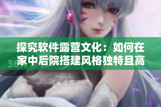 探究軟件露營文化：如何在家中后院搭建風(fēng)格獨(dú)特且高效的開發(fā)環(huán)境？