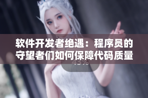 軟件開發(fā)者絕遇：程序員的守望者們?nèi)绾伪Ｕ洗a質(zhì)量？