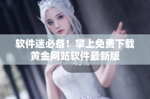 軟件迷必備！掌上免費下載黃金網(wǎng)站軟件最新版