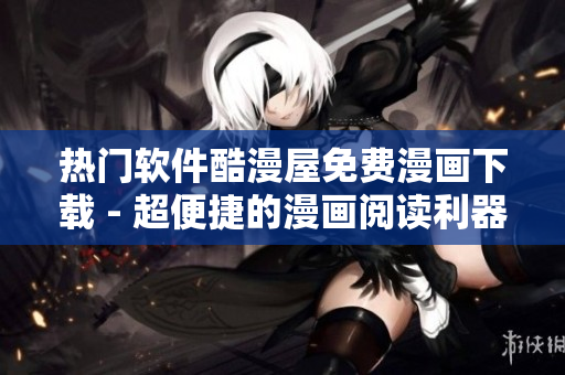 熱門(mén)軟件酷漫屋免費(fèi)漫畫(huà)下載 - 超便捷的漫畫(huà)閱讀利器