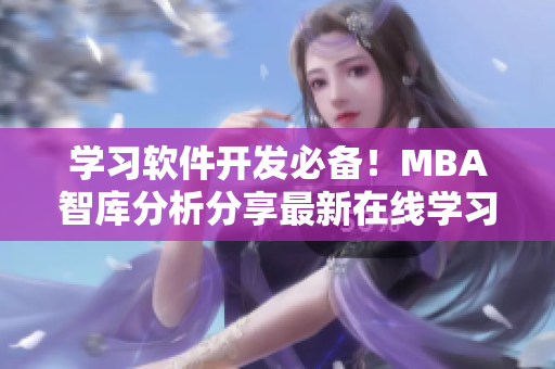 學(xué)習(xí)軟件開發(fā)必備！MBA智庫分析分享最新在線學(xué)習(xí)資源