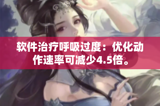 軟件治療呼吸過度：優(yōu)化動作速率可減少4.5倍。