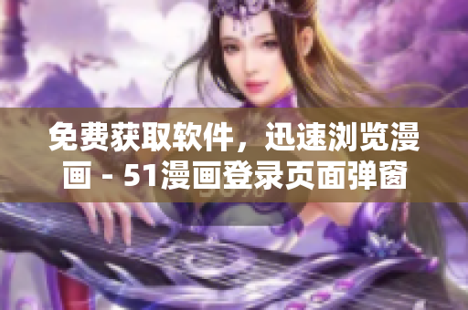 免費(fèi)獲取軟件，迅速瀏覽漫畫 - 51漫畫登錄頁面彈窗